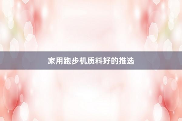 家用跑步机质料好的推选